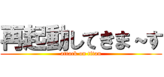 再起動してきま～す (attack on titan)