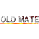 ＯＬＤ ＭＡＴＥ (~古い友達~)