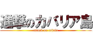 進撃のカバリア島 (attack on cabala)