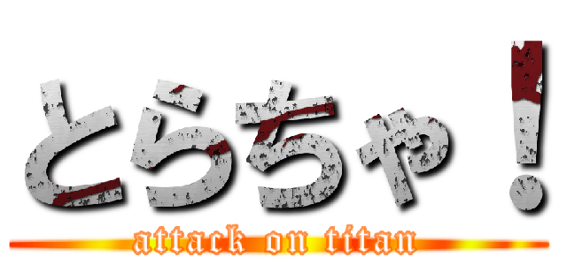 とらちゃ！ (attack on titan)