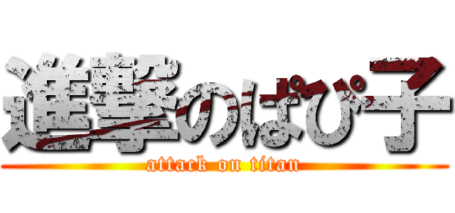 進撃のぱぴ子 (attack on titan)