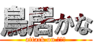 鳥居かな (attack on ゴリラ)