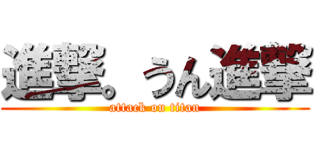 進撃。うん進撃 (attack on titan)