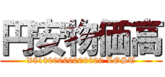 円安物価高 (¥81000000000000 LOST)