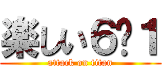 楽しい６−１ (attack on titan)