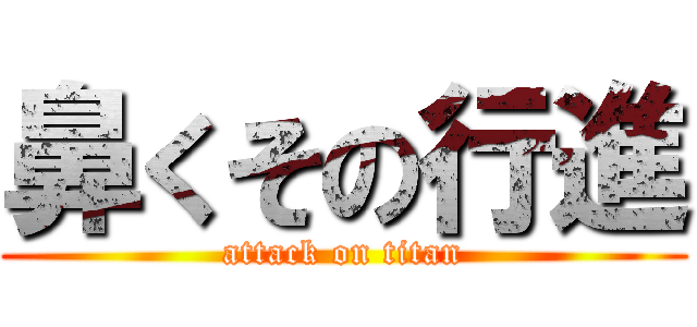 鼻くその行進 (attack on titan)
