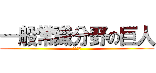 一般常識分野の巨人 (情報解説)
