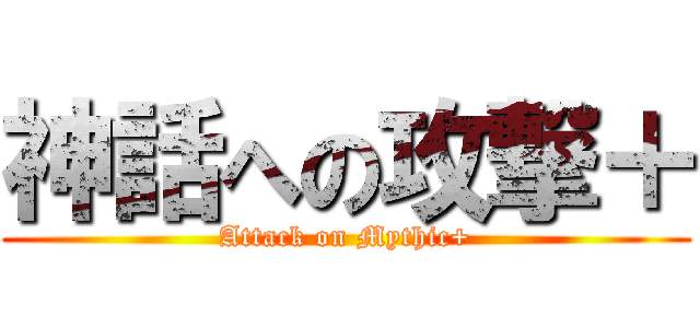神話への攻撃＋ (Attack on Mythic+)