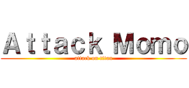 Ａｔｔａｃｋ Ｍｏｍｏ (attack on titan)