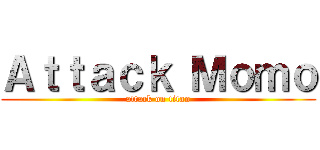 Ａｔｔａｃｋ Ｍｏｍｏ (attack on titan)