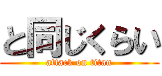 と同じくらい (attack on titan)