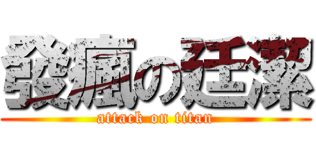 發瘋の廷潔 (attack on titan)