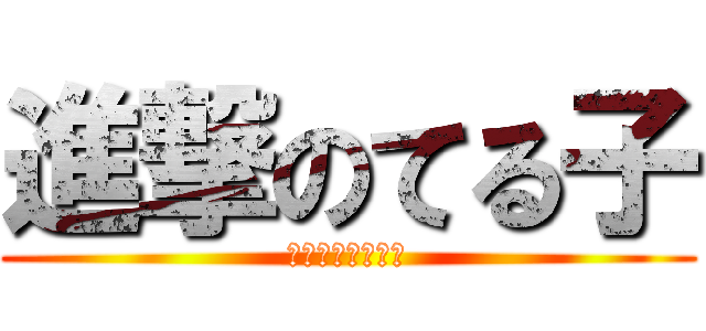 進撃のてる子 (酔ったら恐ろしい)