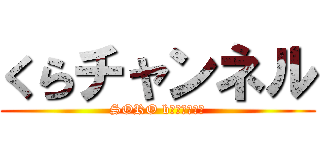 くらチャンネル (SORO bｷｬﾝﾊﾟｰ)