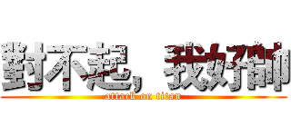 對不起，我好帥 (attack on titan)