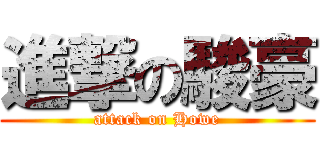 進撃の駿豪 (attack on Howe)