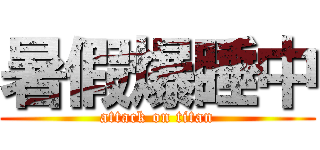 暑假爆睡中 (attack on titan)