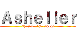 Ａｓｈｅｌｉｅｒ (Chapter of Darkness)