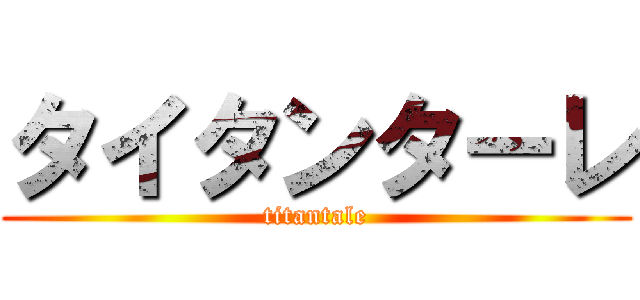 タイタンターレ (titantale)