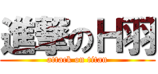 進撃のＨ羽 (attack on titan)
