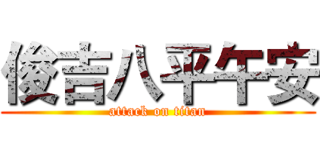 俊吉八平午安 (attack on titan)