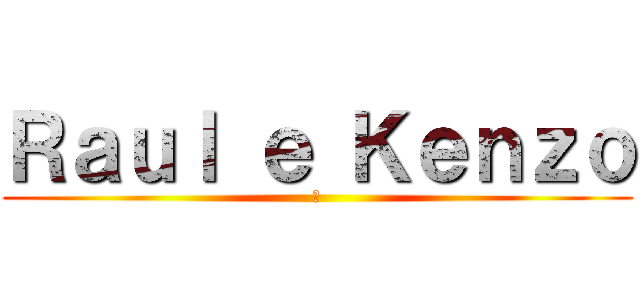 Ｒａｕｌ ｅ Ｋｅｎｚｏ (弟)