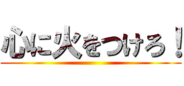 心に火をつけろ！ ()
