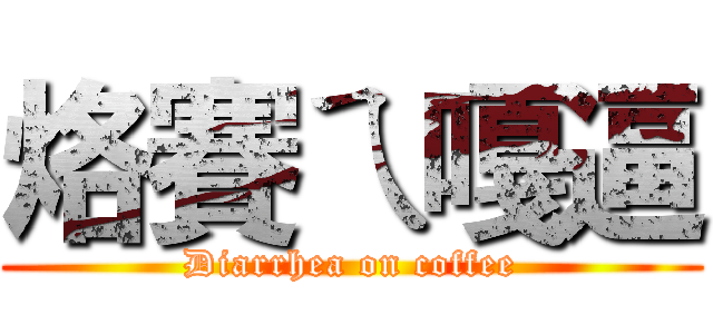 烙賽ㄟ嘎逼 (Diarrhea on coffee)