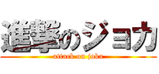 進撃のジョカ (attack on joka)