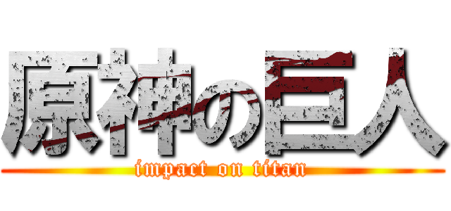 原神の巨人 (impact on titan)