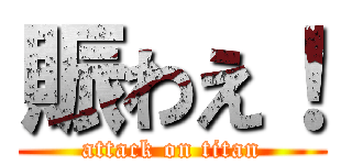 賑わえ！ (attack on titan)