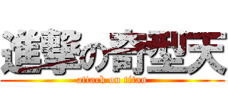 進撃の奇型天 (attack on titan)