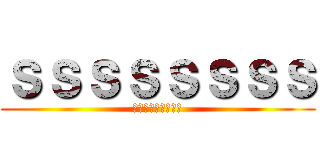 ｓｓｓｓｓｓｓｓ (ｓｓｓｓｓｓｓｓｓ)