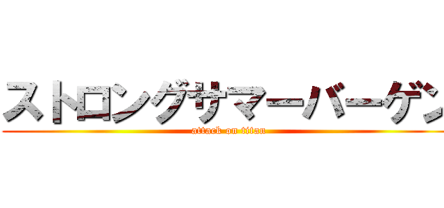 ストロングサマーバーゲン (attack on titan)