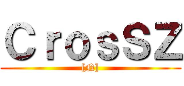 ＣｒｏｓＳＺ ([N])