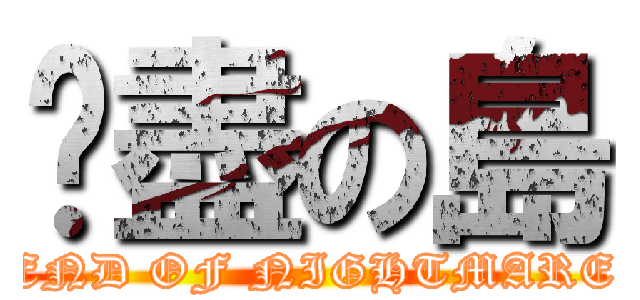 噩盡の島 (END OF NIGHTMARE)