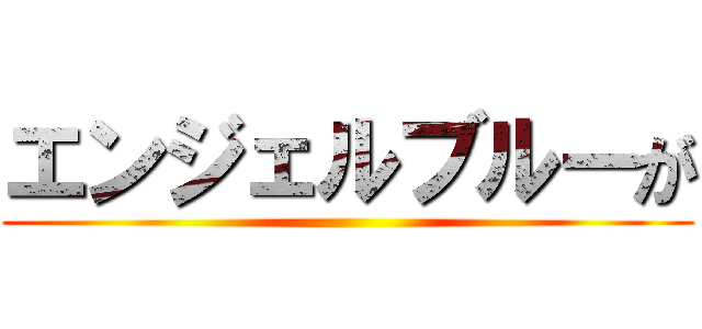 エンジェルブルーが ()