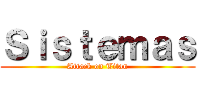 Ｓｉｓｔｅｍａｓ (Attack on Titan)