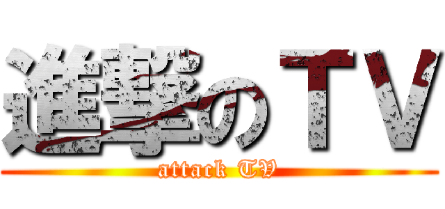 進撃のＴＶ (attack TV)