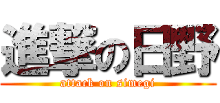 進撃の日野 (attack on simegi)