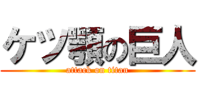 ケツ顎の巨人 (attack on titan)
