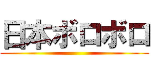 日本ボロボロ ()