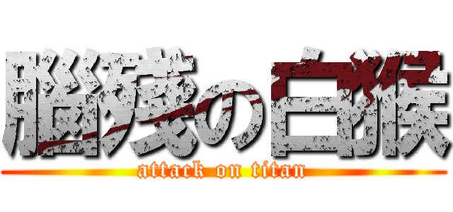 腦殘の白猴 (attack on titan)
