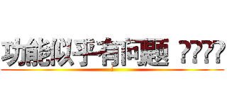 功能似乎有问题
				 (i)