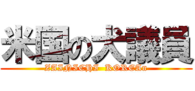 米国の犬議員 (ZAINICHI  KOREAn)