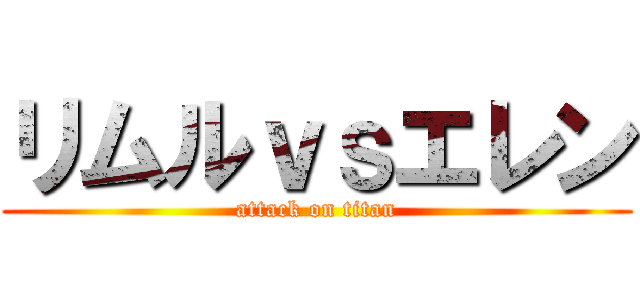 リムルｖｓエレン (attack on titan)