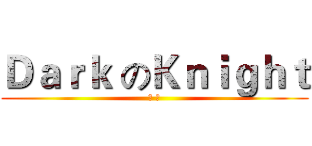 Ｄａｒｋ のＫｎｉｇｈｔ (金 杰)