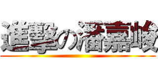 進擊の潘嘉峻 ()