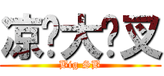 凉织大傻叉 (Big SB)
