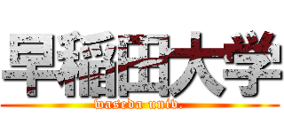 早稲田大学 (waseda univ.)